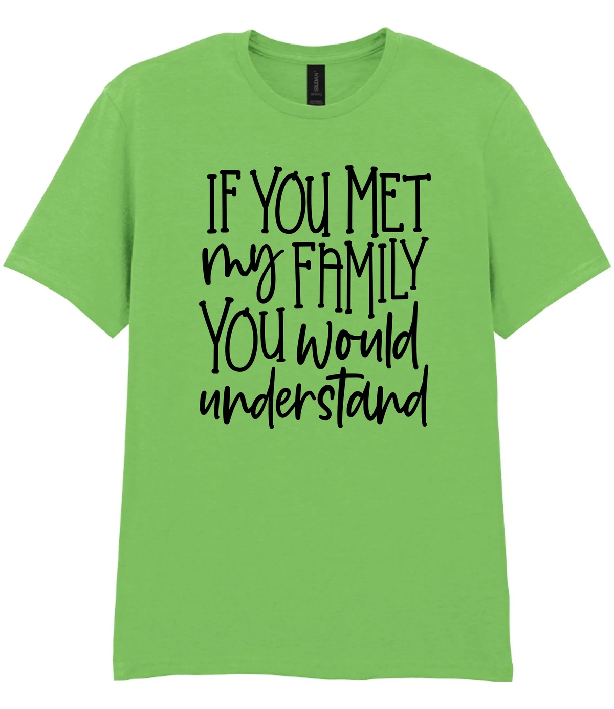 If You Met My Family You Would Understand - T-shirt
