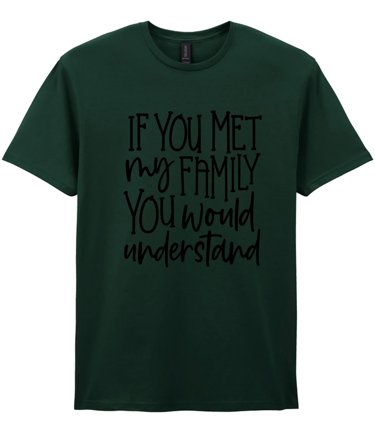 If You Met My Family You Would Understand - T-shirt