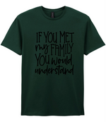 If You Met My Family You Would Understand - T-shirt