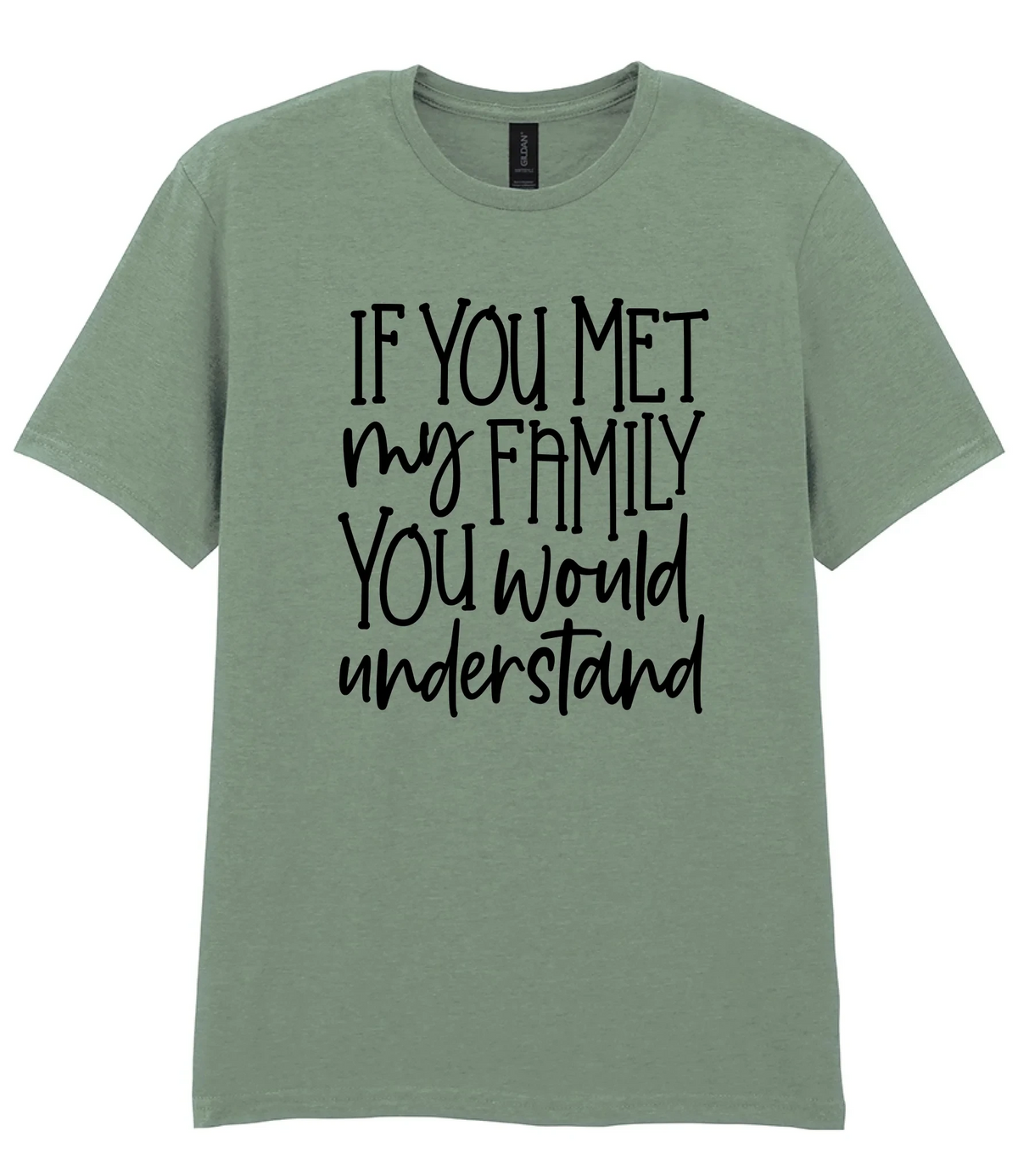If You Met My Family You Would Understand - T-shirt