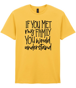 If You Met My Family You Would Understand - T-shirt