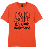 If You Met My Family You Would Understand - T-shirt