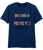 Dear Karma, I Have A List Of People You Missed - T-shirt