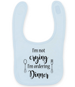 I'm not crying I'm ordering Dinner - Baby Bib