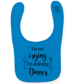 I'm not crying I'm ordering Dinner - Baby Bib