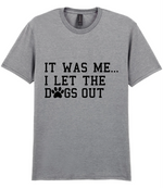 It Was Me I Let The Dogs Out - T-shirt