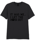 It Was Me I Let The Dogs Out - T-shirt