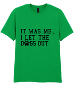 It Was Me I Let The Dogs Out - T-shirt