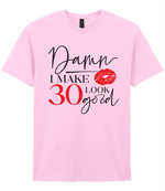 Damn I Make 30 Look Good - T-shirt
