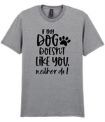 If my dog doesn't like you neither do I - T-shirt - Fou Tees