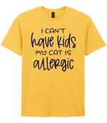 I can't have kids my cat is allergic - T-shirt