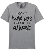 I can't have kids my cat is allergic - T-shirt