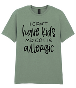 I can't have kids my cat is allergic - T-shirt