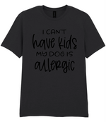 I can't have kids my dog is allergic - T-shirt - Fou Tees