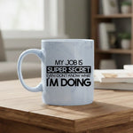 My job is super secret even I don't know what I'm doing - Mug - Fou Tees