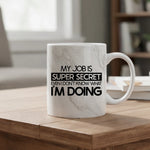 My job is super secret even I don't know what I'm doing - Mug - Fou Tees