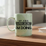 My job is super secret even I don't know what I'm doing - Mug - Fou Tees