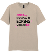 Admit It Life Would Be Boring - T-shirt