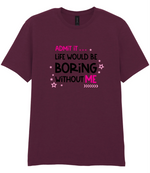 Admit It Life Would Be Boring - T-shirt