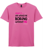 Admit It Life Would Be Boring - T-shirt