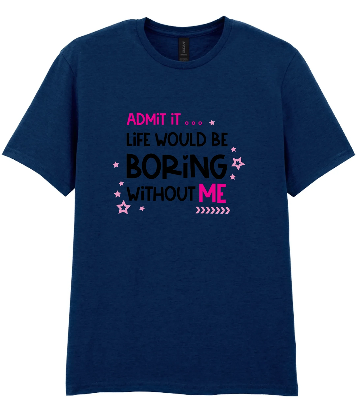 Admit It Life Would Be Boring - T-shirt