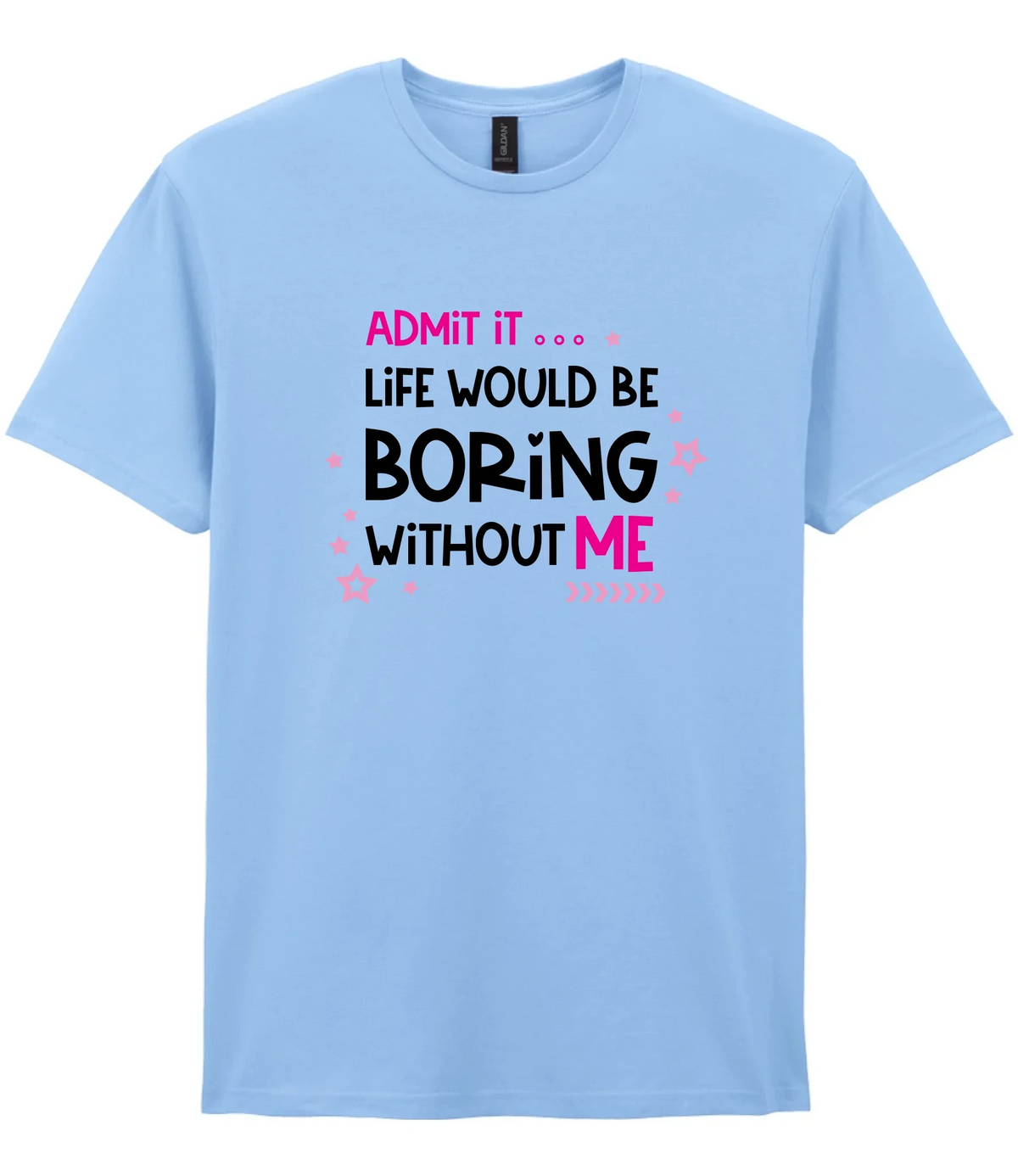 Admit It Life Would Be Boring - T-shirt