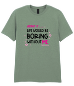 Admit It Life Would Be Boring - T-shirt