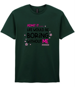 Admit It Life Would Be Boring - T-shirt