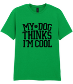 My Dog Thinks I'm Cool - T-shirt