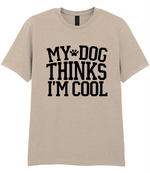 My Dog Thinks I'm Cool - T-shirt