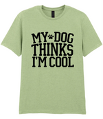 My Dog Thinks I'm Cool - T-shirt