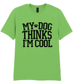 My Dog Thinks I'm Cool - T-shirt