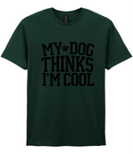 My Dog Thinks I'm Cool - T-shirt