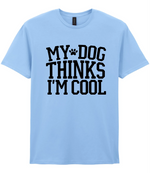 My Dog Thinks I'm Cool - T-shirt