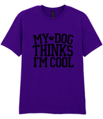 My Dog Thinks I'm Cool - T-shirt