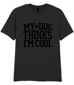 My Dog Thinks I'm Cool - T-shirt