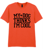 My Dog Thinks I'm Cool - T-shirt