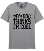 My Dog Thinks I'm Cool - T-shirt