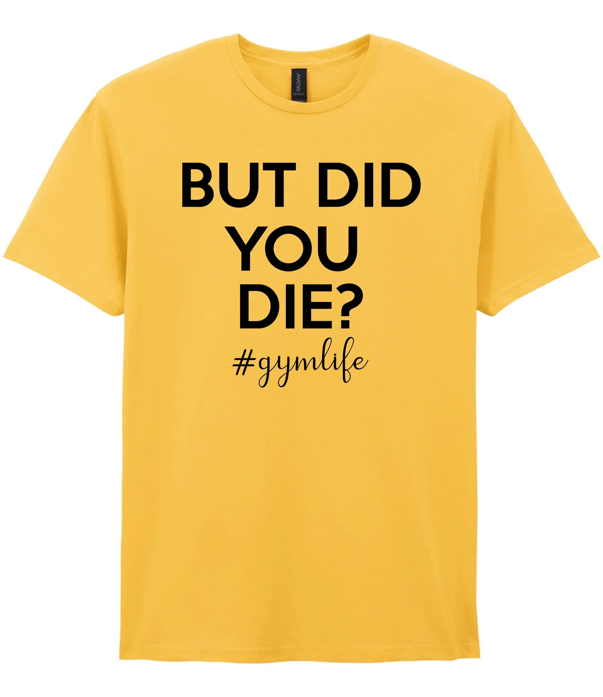 But Did You Die #Gymlife - T-shirt