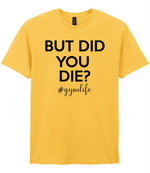 But Did You Die #Gymlife - T-shirt