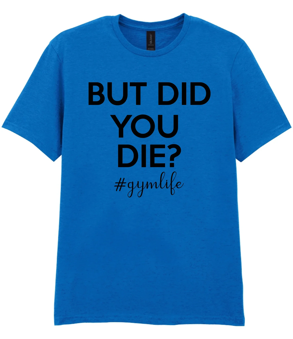 But Did You Die #Gymlife - T-shirt
