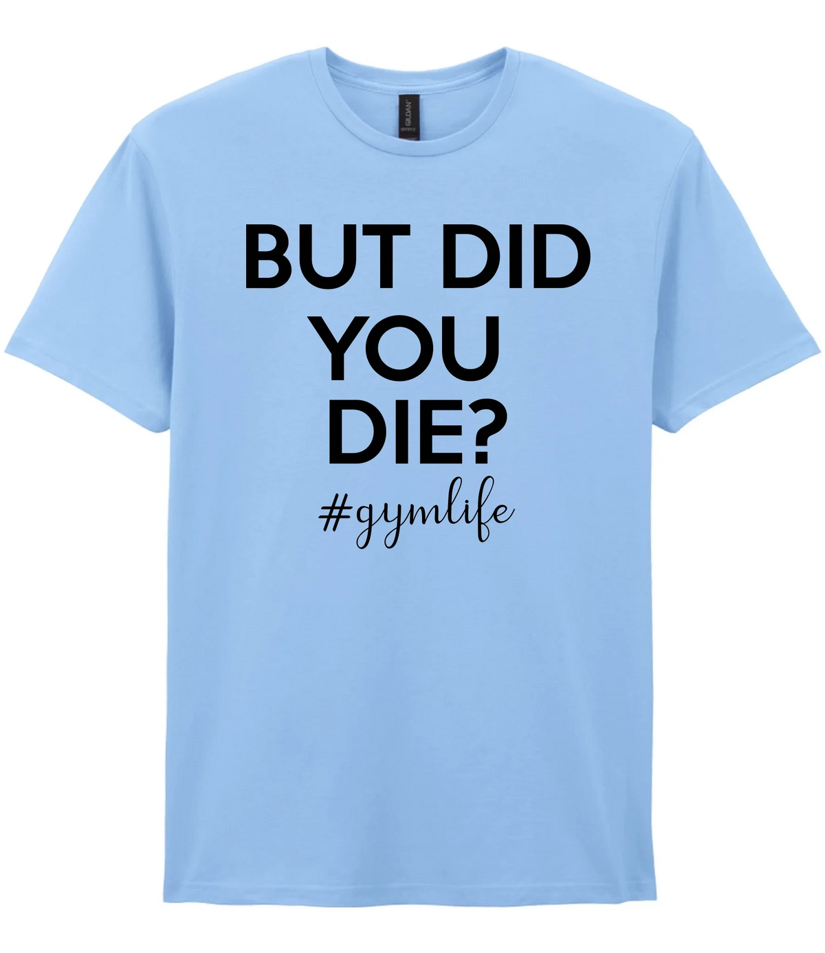 But Did You Die #Gymlife - T-shirt