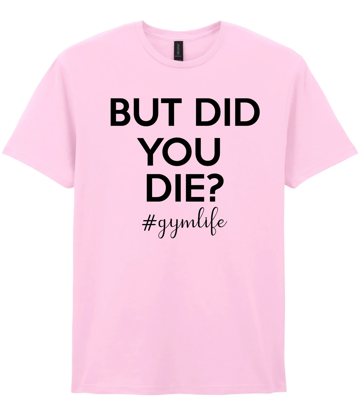 But Did You Die #Gymlife - T-shirt