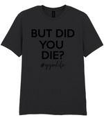 But Did You Die #Gymlife - T-shirt