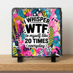 personalised photo slate - I Whisper WTF to Myself Like 20 Times a Day - Slate