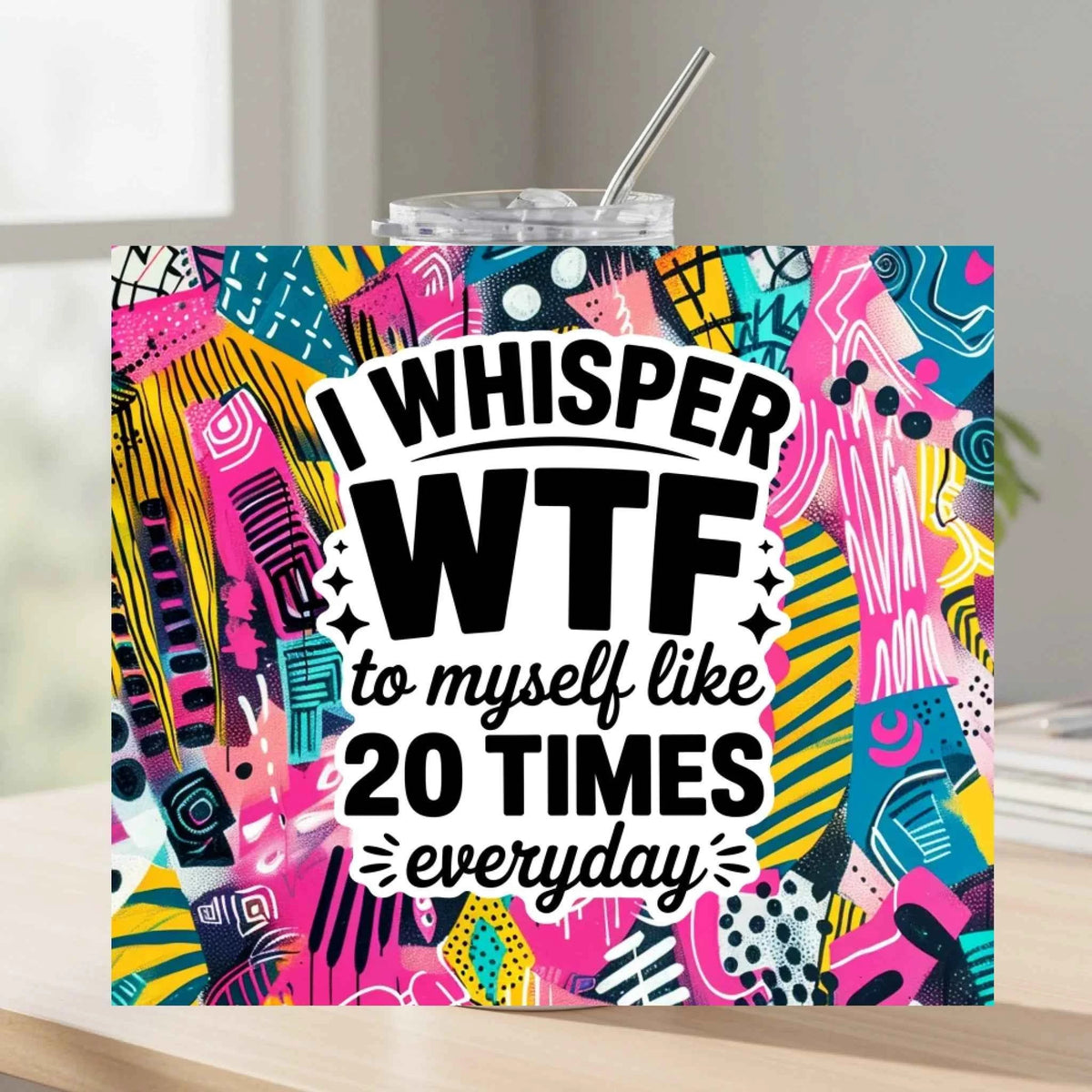 I Whisper WTF To Myself Like 20 Times A Day - 20oz Stainless Steel Tumbler | Fou Tees Ireland