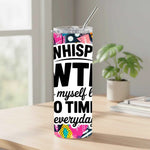 I Whisper WTF To Myself Like 20 Times A Day - 20oz Stainless Steel Tumbler | Fou Tees Ireland