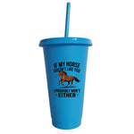 If My Horse Doesn't Like You I Probably Won't Either - Cold Cup
