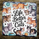 Life Is Better With cats - Slate Coaster