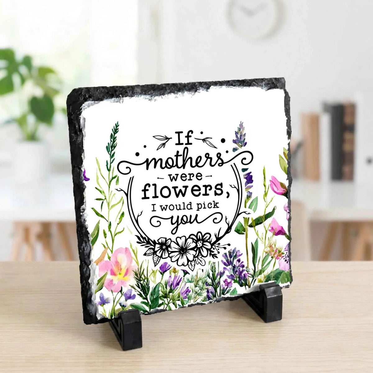 photo slate - If Mothers Were Flowers I Would Pick You - Slate